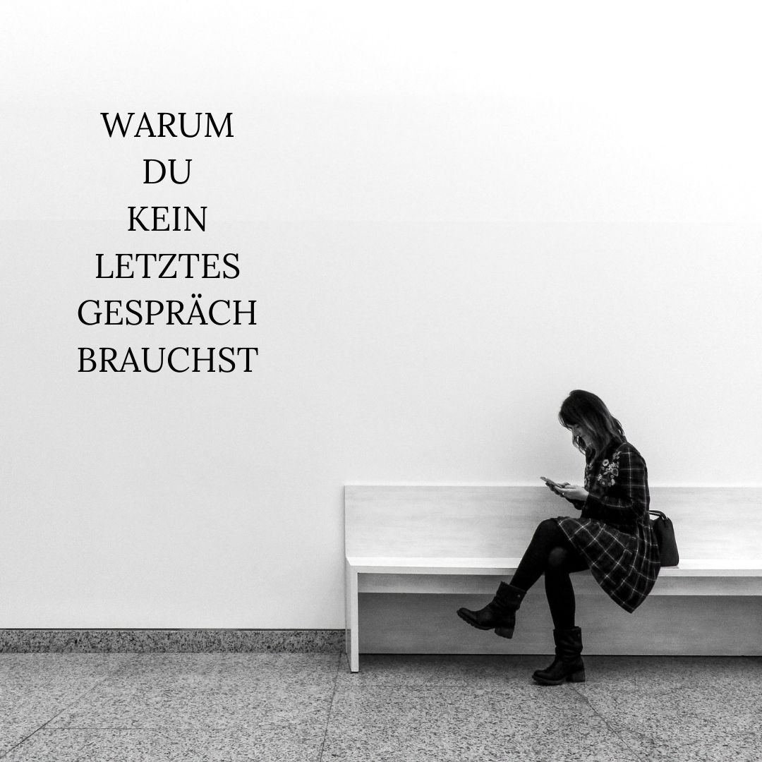 Warum du kein letztes Gespräch brauchst - Komm ins Loslassen