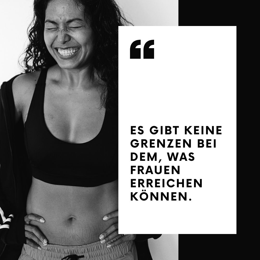 Es gibt keine Grenzen bei dem was Frauen erreichen können