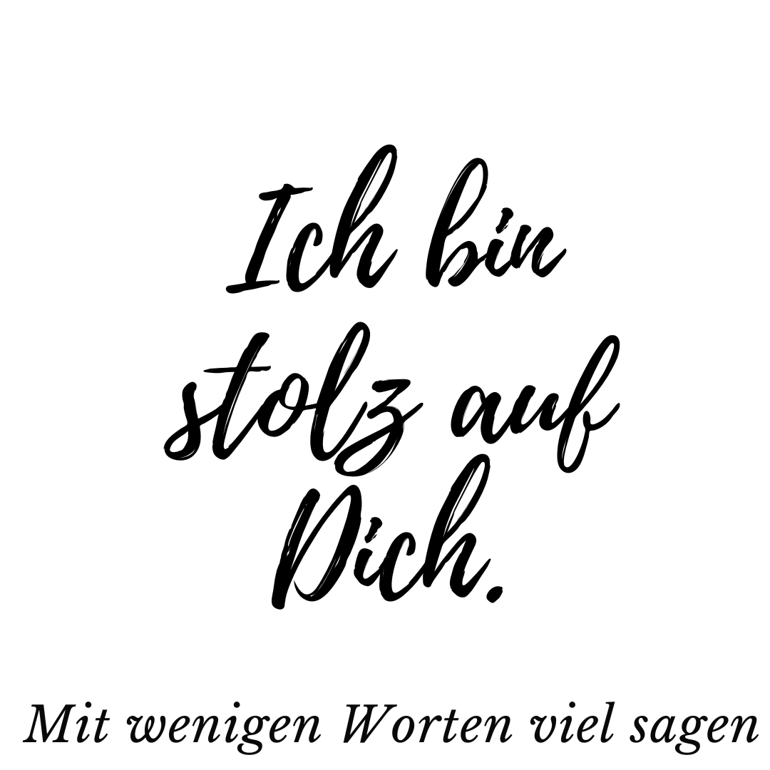 Ich bin stolz auf dich. Mit wenigen Worten viel sagen